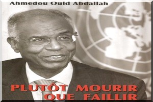 Événement politique et littéraire | « Plutôt mourir que de faillir » : c’est le titre du livre que vient de faire paraitre son excellence, Ahmedou Ould Abdallah